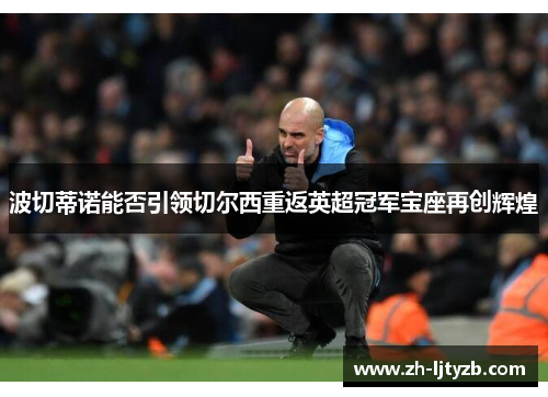 波切蒂诺能否引领切尔西重返英超冠军宝座再创辉煌