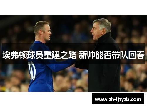 埃弗顿球员重建之路 新帅能否带队回春
