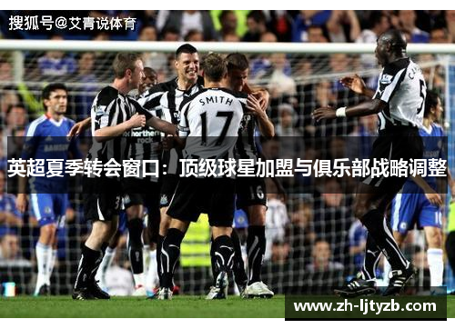 英超夏季转会窗口：顶级球星加盟与俱乐部战略调整