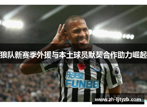 狼队新赛季外援与本土球员默契合作助力崛起