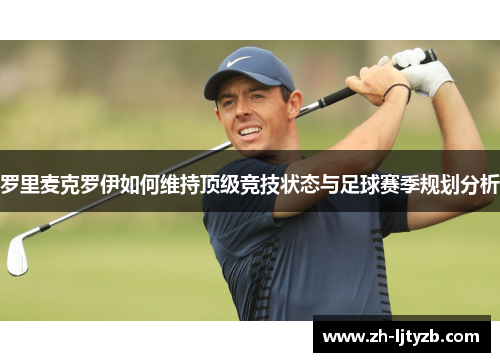 罗里麦克罗伊如何维持顶级竞技状态与足球赛季规划分析