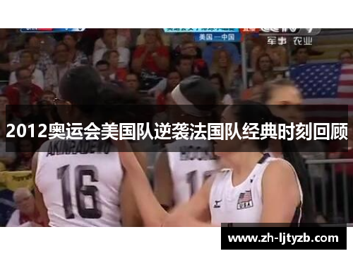 2012奥运会美国队逆袭法国队经典时刻回顾
